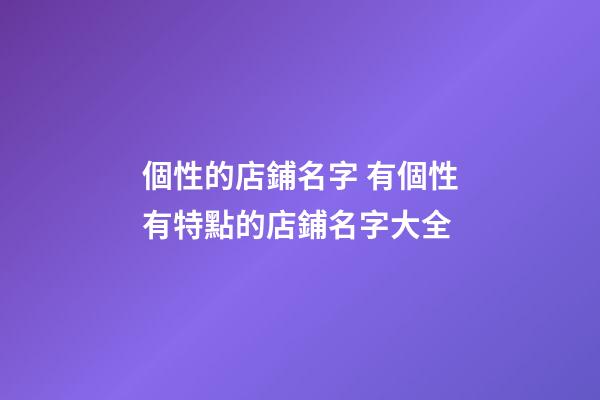 個性的店鋪名字 有個性有特點的店鋪名字大全-第1張-店鋪起名-玄機派